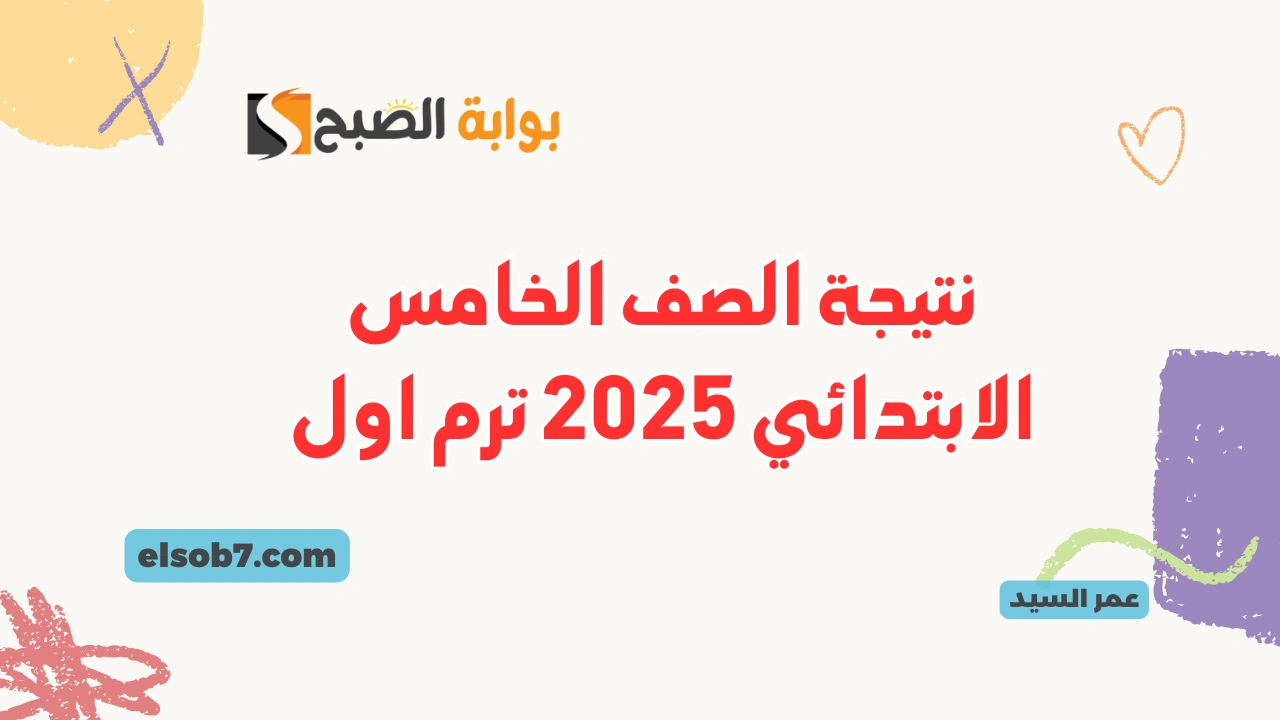 لينك نتيجة الصف الخامس الابتدائي 2025 ورابعة وخامسة نتائج المرحلة الابتدائية البوابة الإلكترونية محافظة القاهرة