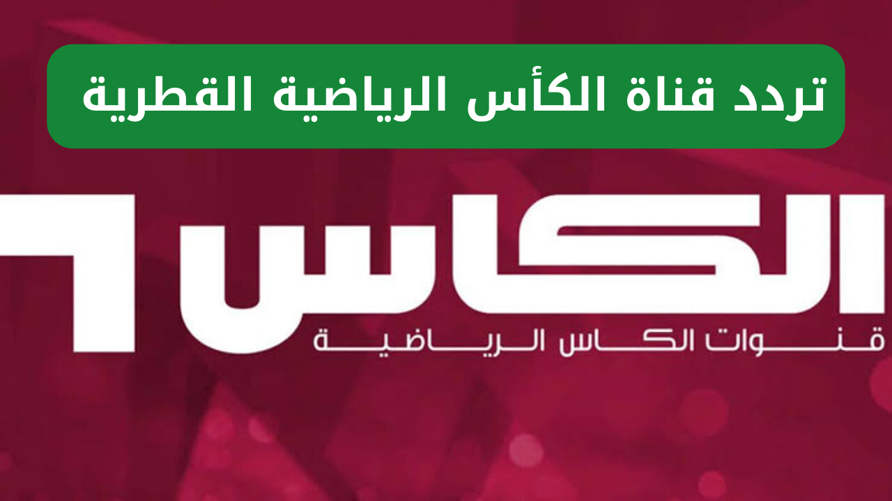 استقبل تردد قناة الكأس الرياضية 2025 الجديد عبر جميع الأقمار الصناعية