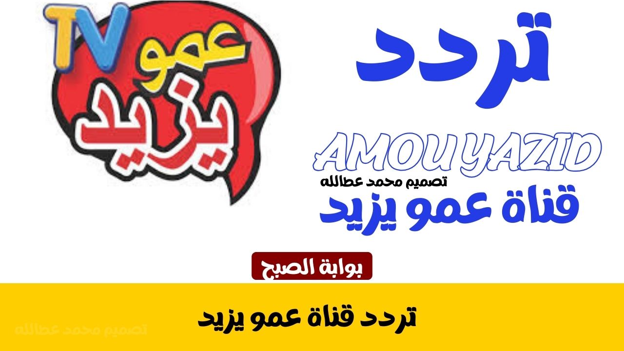 تردد قناة عمو يزيد Amou Yazid بعد التحديث في عام 2025