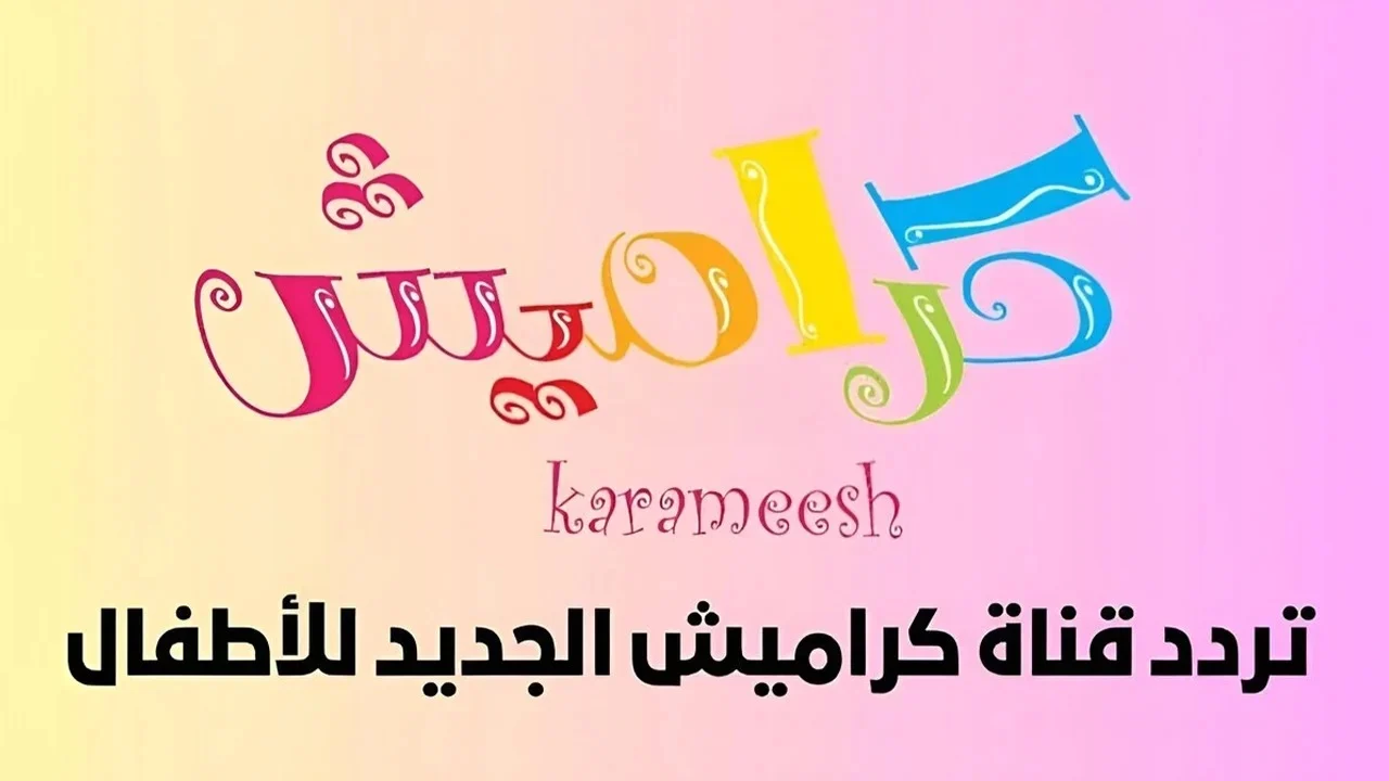 سلي أطفالك.. أحدث ترددات قناة كراميش 2025 وخطوات تثبيتها