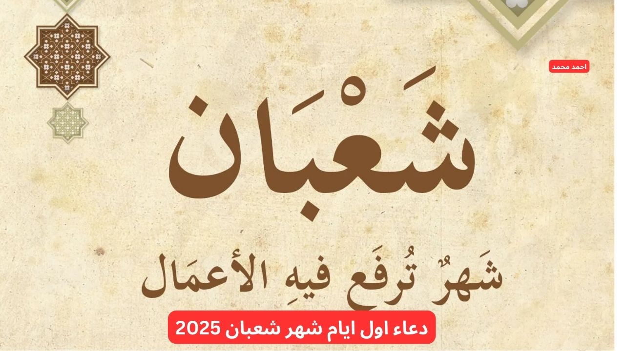 اغتنمو الفرصة.. دعاء اول ايام شهر شعبان 2025 مستجاب ادعي الآن