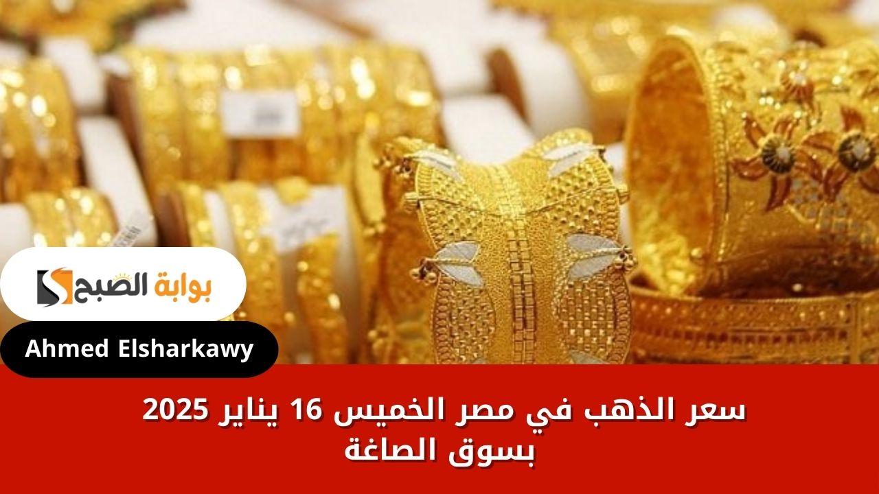 سعر الذهب في مصر الخميس 16 يناير 2025 بسوق الصاغة .. عيار 18 يرتفع لـ 3249 جنيه