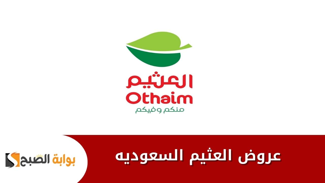 عروض العثيم السعودية بخصومات ضخمة على سلع كتيرة متفوتهاش .. أغذية ومستلزمات منزلية ومنظفات