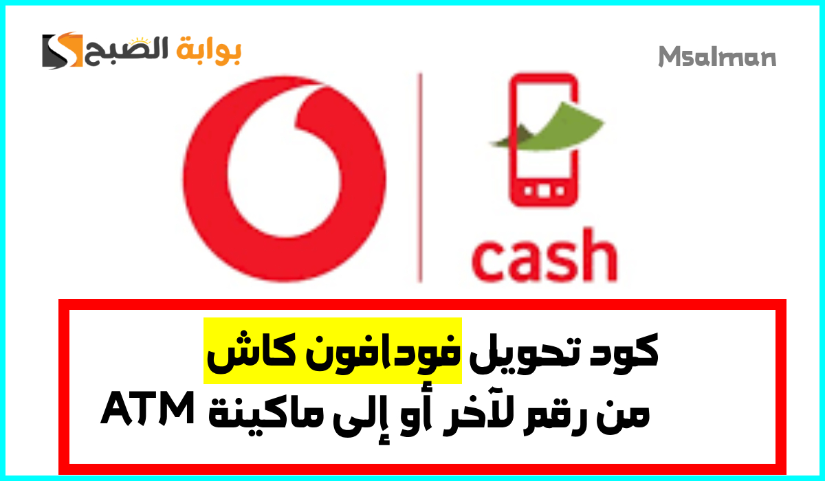 بالخطوات.. كود تحويل فودافون كاش لرقم آخر أو ماكينة ATM في 2025