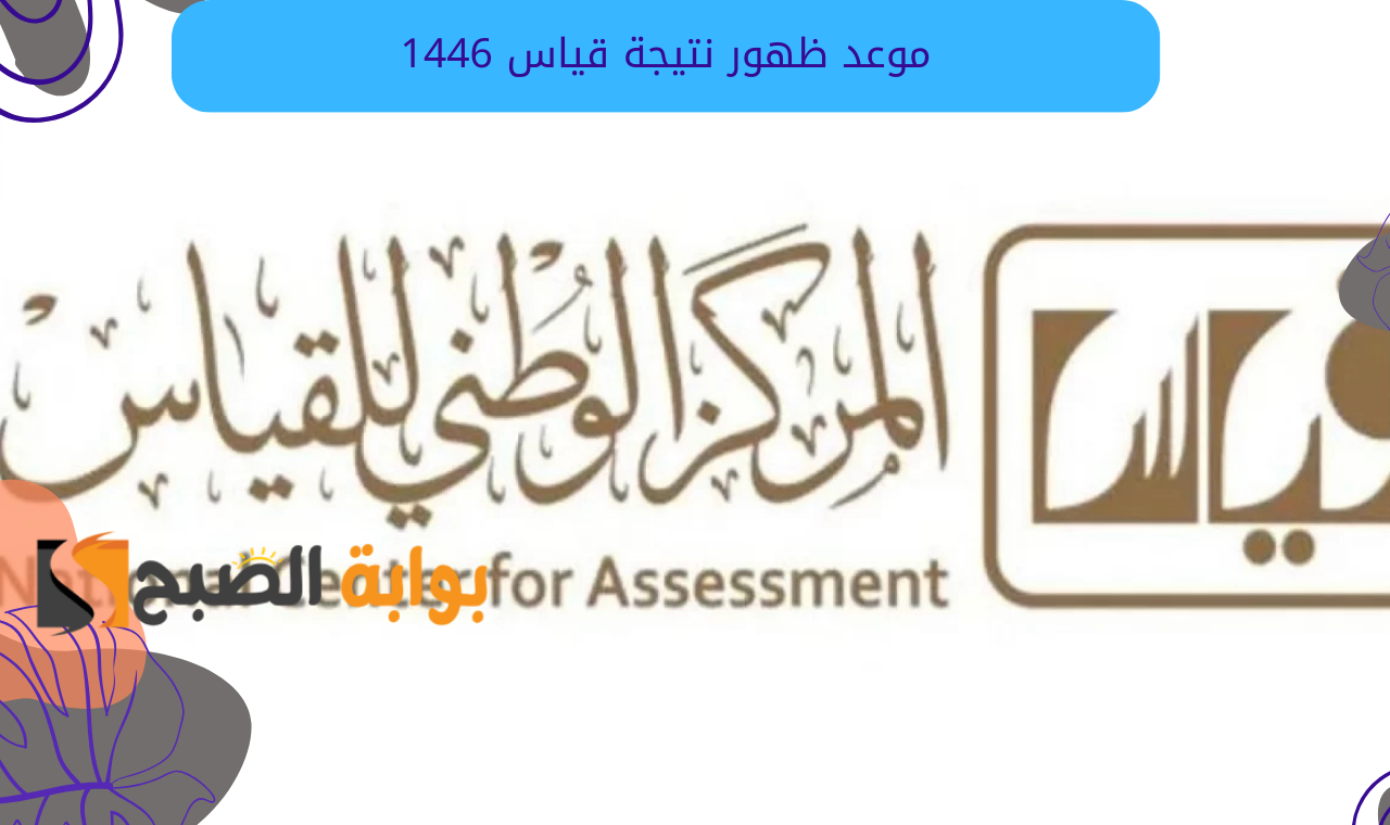 موعد نتيجة قياس 2025.. رابط الاستعلام عن نتائج قياس برقم الهوية 1446 / 2025 اختبار القدرات
