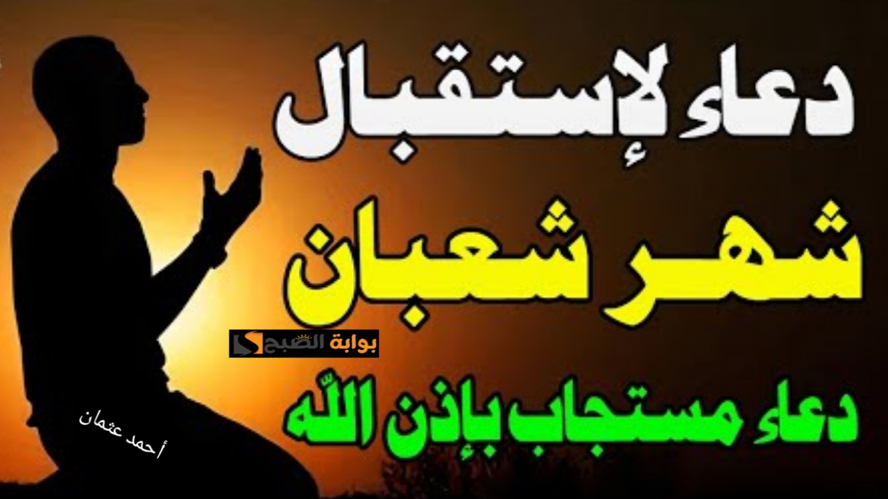 “ردده الآن”.. دعاء استقبال شهر شعبان 2025 مكتوب اللهم بارك لنا في شعبان وبلغنا رمضان كل عام وأنتم بخير