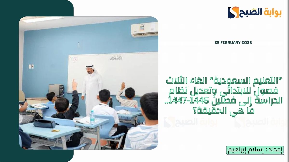 “التعليم السعودية” الغاء الثلاث فصول للابتدائي وتعديل نظام الدراسة إلى فصلين 1446-1447.. ما هي الحقيقة؟