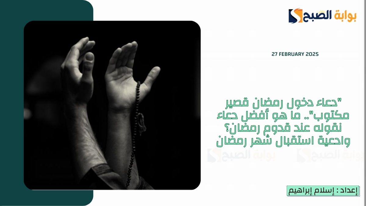 “دعاء دخول رمضان قصير مكتوب”.. ما هو أفضل دعاء نقوله عند قدوم رمضان؟ وادعية استقبال شهر رمضان