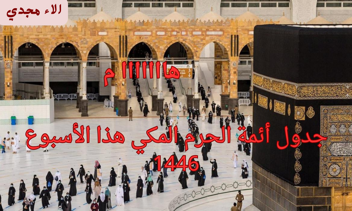 “هام” وكالة شؤون الأئمة والمؤذنين تكشف عن جدول أئمة الحرم المكي هذا الأسبوع 1446
