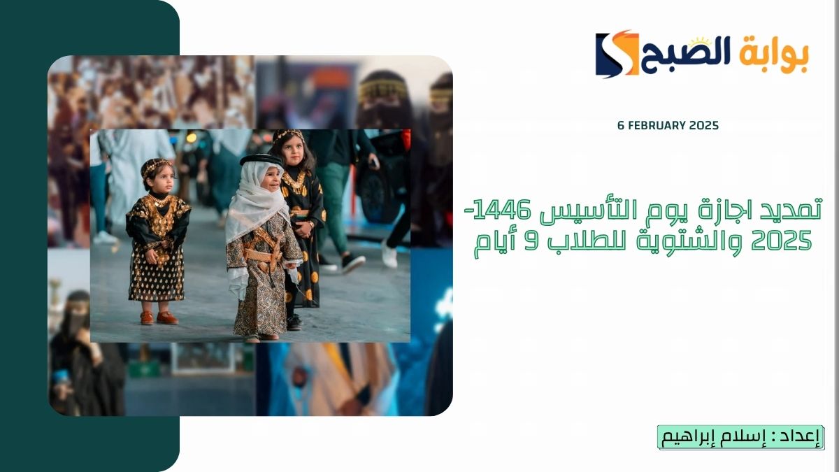 9 أيام متواصلة “التعليم” تمديد اجازة يوم التأسيس 1446-2025 والشتوية للطلاب وتبدأ في هذا الموعد