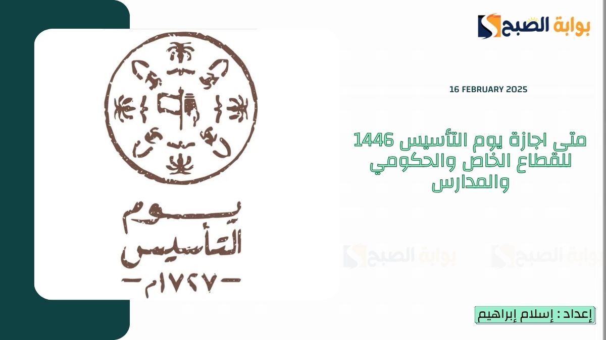 “3 أيام للموظفين” و “9 أيام للطلاب” متى اجازة يوم التأسيس 1446 للقطاع الخاص والحكومي والمدارس