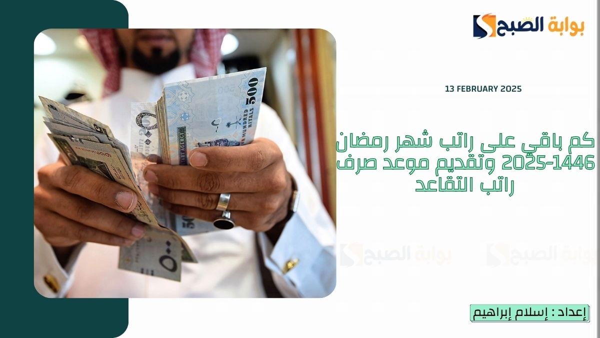 “العد التنازلي” كم باقي على راتب شهر رمضان 1446-2025 وتقديم موعد صرف راتب التقاعد هذا الشهر فبراير