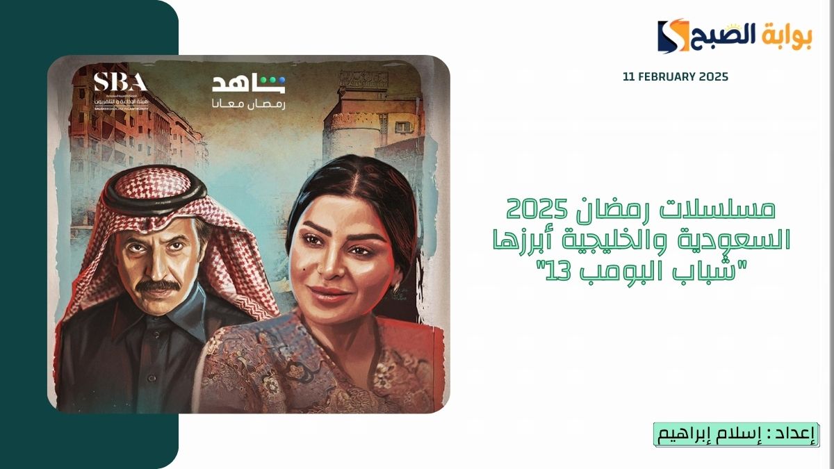 مسلسلات رمضان 2025 السعودية والخليجية أبرزها “شباب البومب 13” و “الزافر” “وجاك العلم 2”