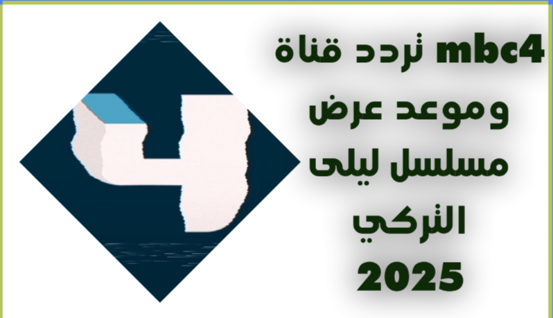 طريقة ضبط تردد قناة Mbc4 نايل سات الناقلة لـ مسلسل ليلى التركي 2025