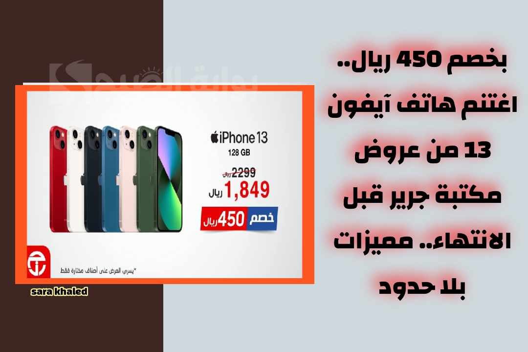بخصم 450 ريال.. اغتنم هاتف آيفون 13 من عروض مكتبة جرير قبل الانتهاء.. مميزات بلا حدود