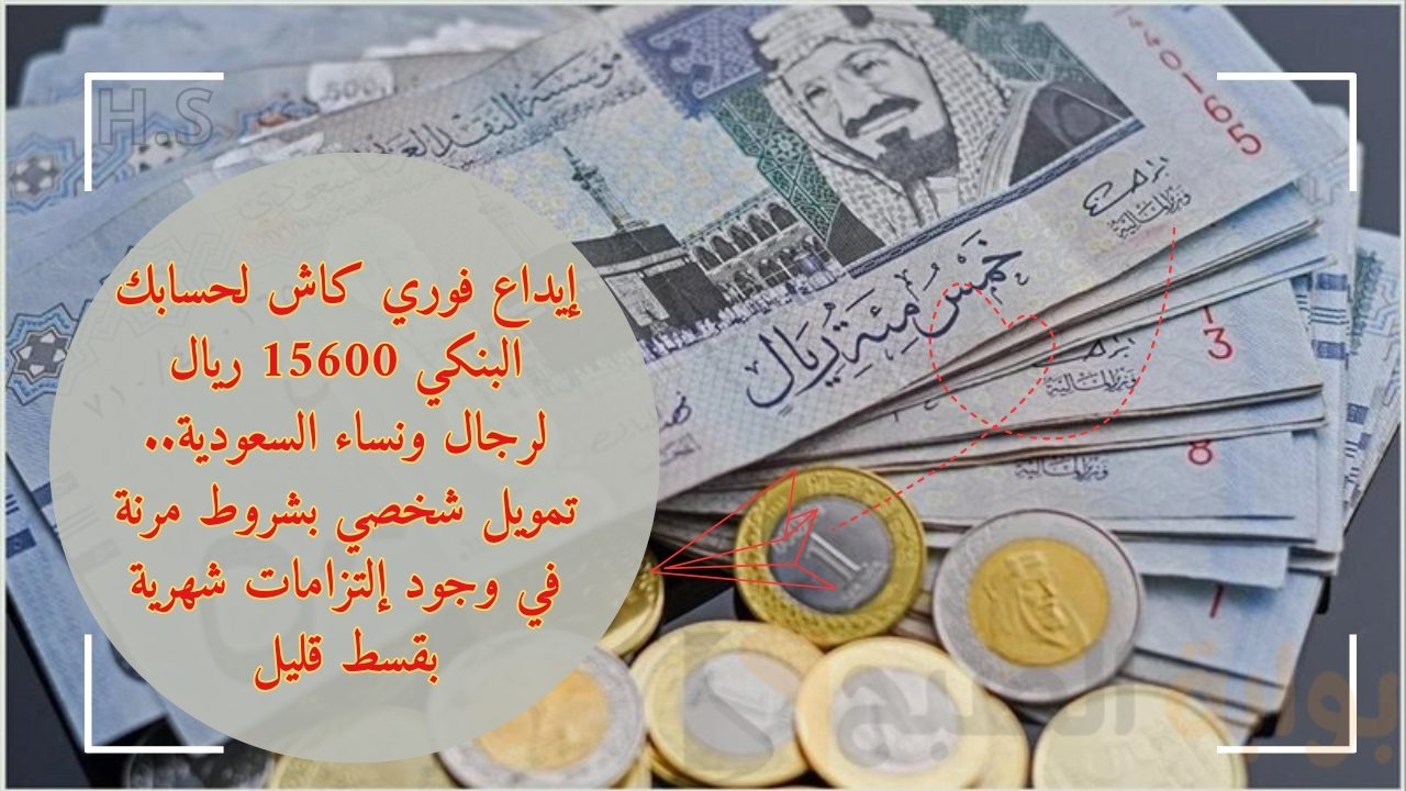إيداع فوري كاش لحسابك البنكي 15600 ريال لرجال ونساء السعودية.. تمويل شخصي بشروط مرنة في وجود إلتزامات شهرية بقسط قليل