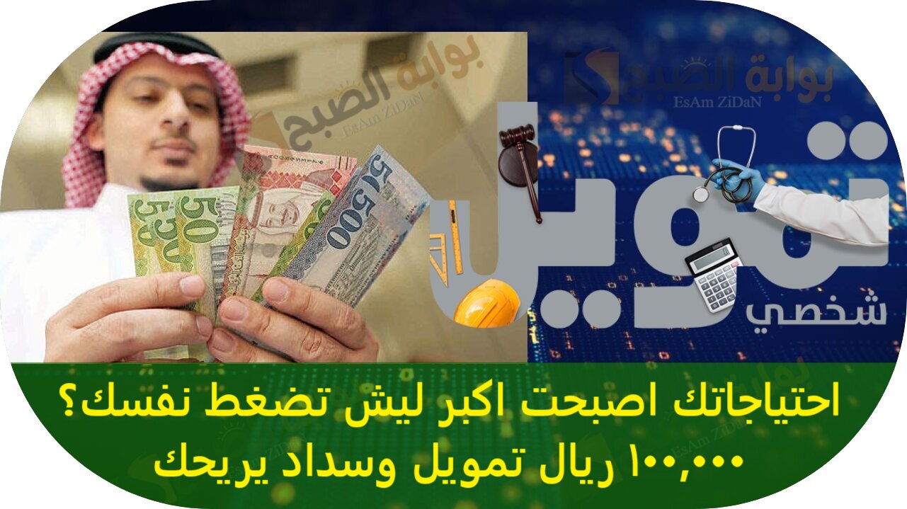 احتياجاتك اصبحت اكبر ليش تضغط نفسك؟ 100,000 ريال تمويل وسداد يريحك