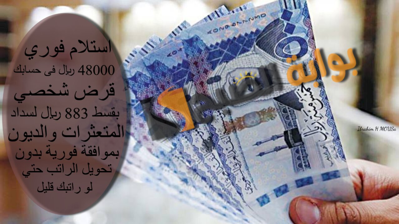 استلام فوري 48000 ريال فى حسابك.. قرض شخصي بقسط 883 ريال لسداد المتعثرات والديون بموافقة فورية بدون تحويل الراتب حتي لو راتبك قليل