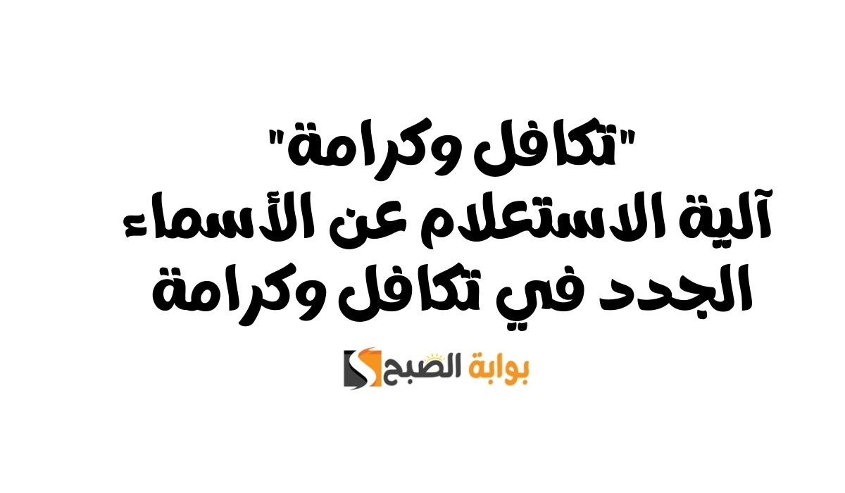 “تكافل وكرامة” آلية الاستعلام عن الأسماء الجدد في تكافل وكرامة ب 3 طرق