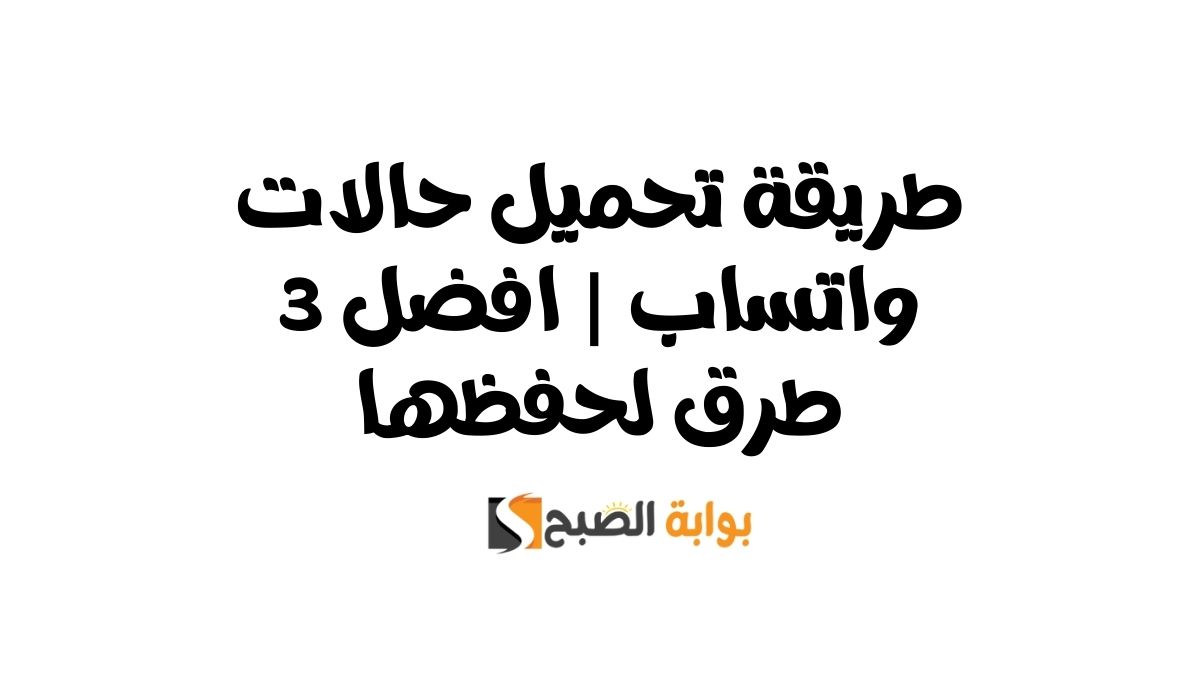 طريقة تحميل حالات واتساب | افضل 3 طرق لحفظها