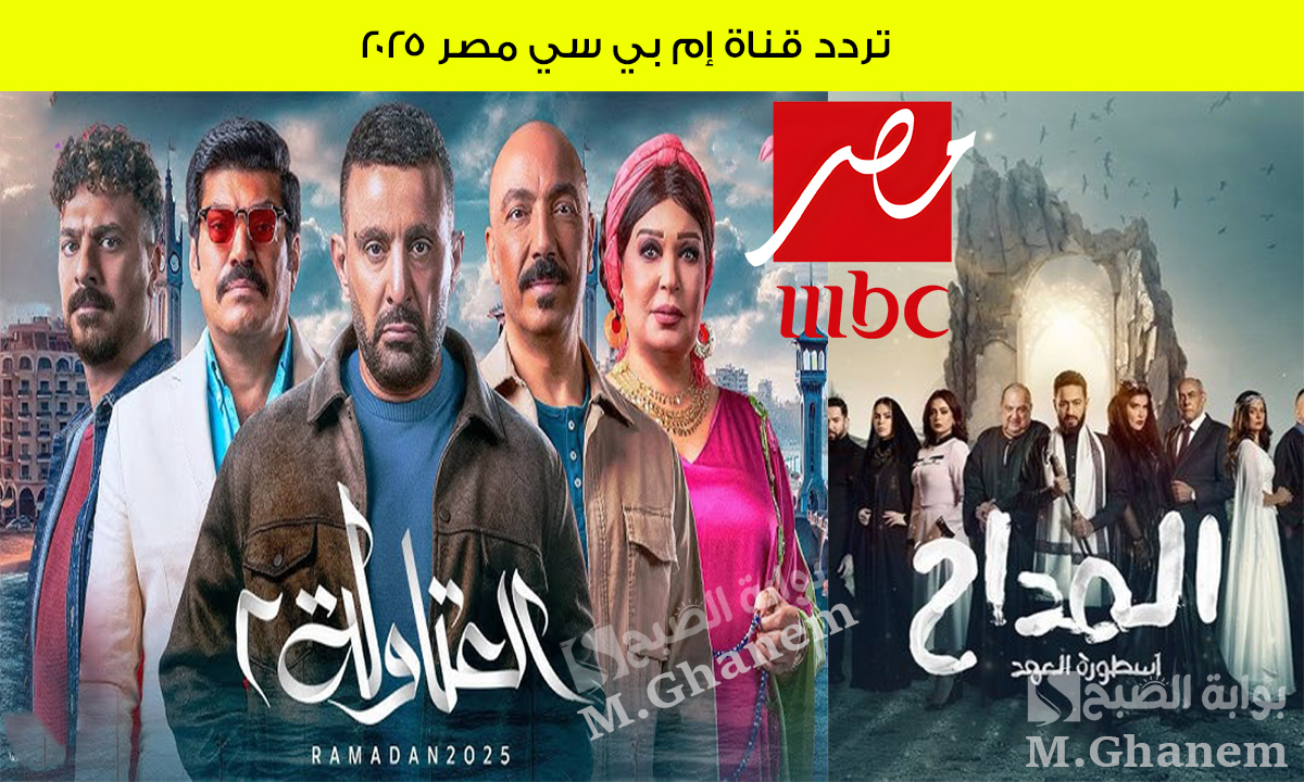 العتاولة 2 والمداح.. استقبل الآن تردد قناة إم بي سي مصر 2025 MBC MASR الحصري والجديد على الأقمار الصناعية لمتابعة الدراما الرمضانية 2025