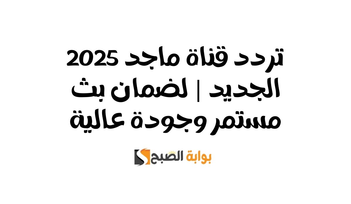 تردد قناة ماجد 2025 الجديد | لضمان بث مستمر وجودة عالية
