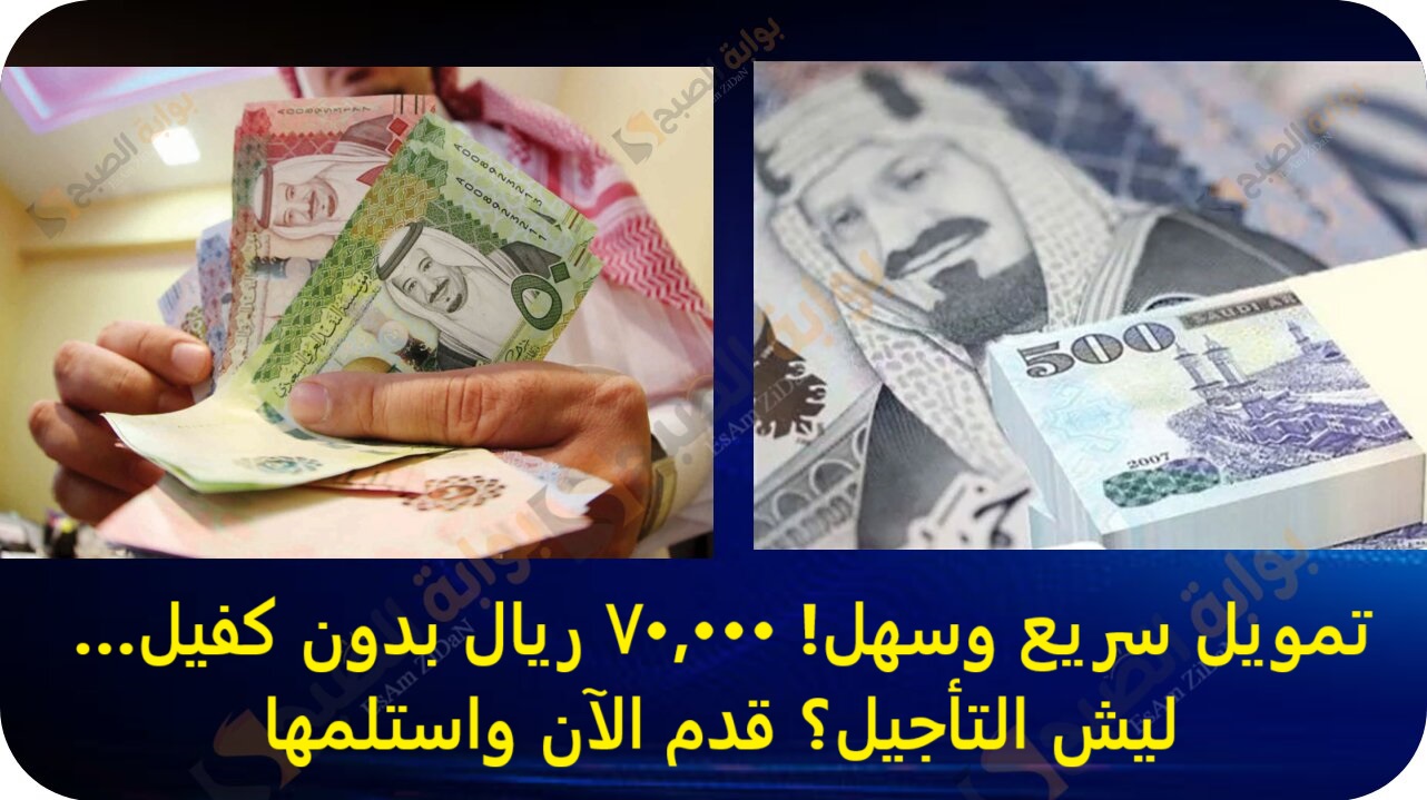 تمويل سريع وسهل! 70,000 ريال بدون كفيل… ليش التأجيل؟ قدم الآن واستلمها