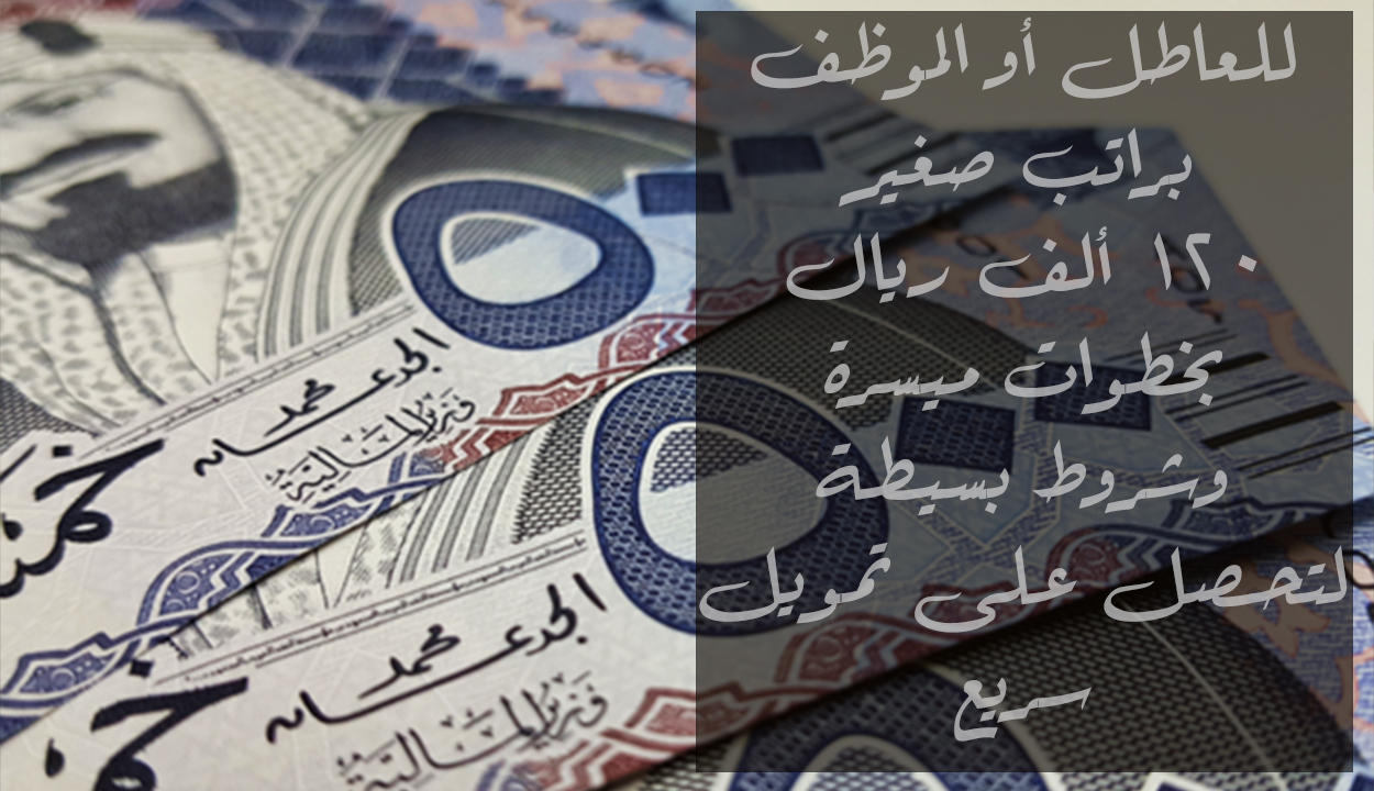 للعاطل والموظف براتب قليل.. إيداع نقدي 120 ألف ريال بدون فوائد وبتمويل ميسر للرجال و النساء