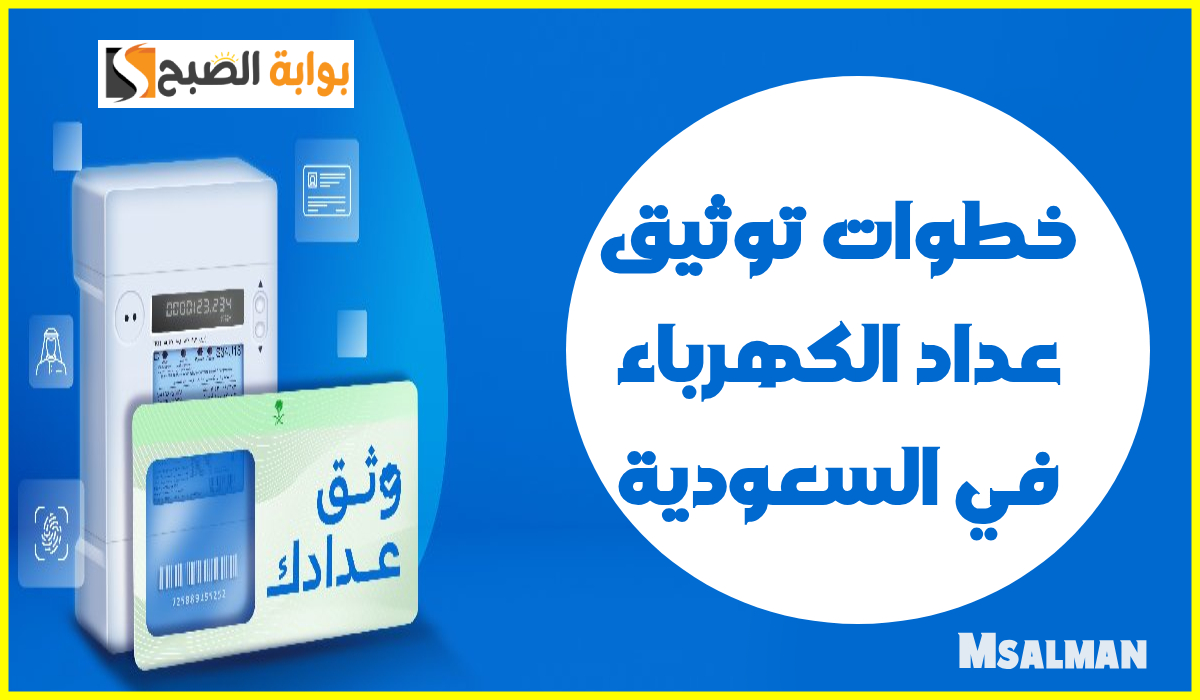خطوات توثيق العداد عبر تطبيق الكهرباء السعودية بطريقة سهلة.. وهل التوثيق إلزامي؟