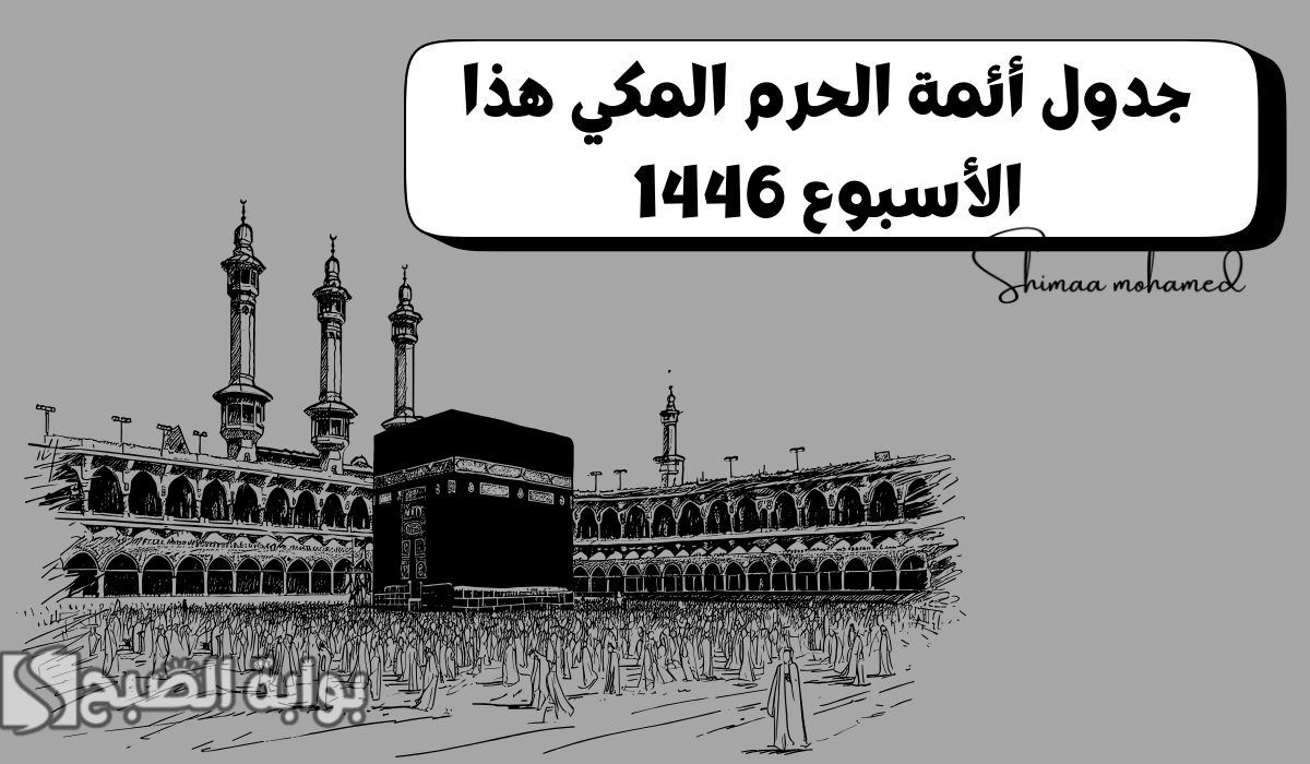 جدول أئمة الحرم المكي هذا الأسبوع 1446 من 3 شعبان حتى 9 شعبان