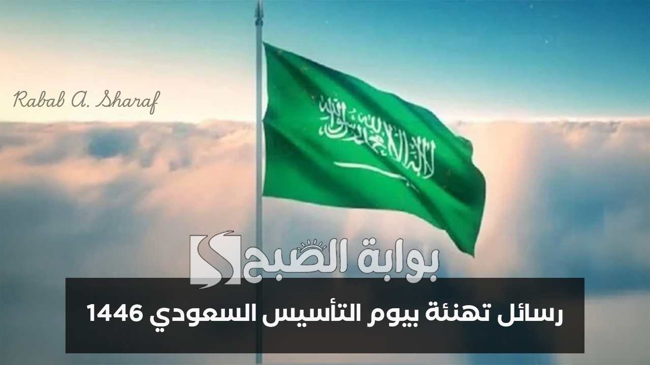 “كل عام والسعودية وأهلها في رقي وازدهار “.. رسائل تهنئة بيوم التأسيس السعودي 1446
