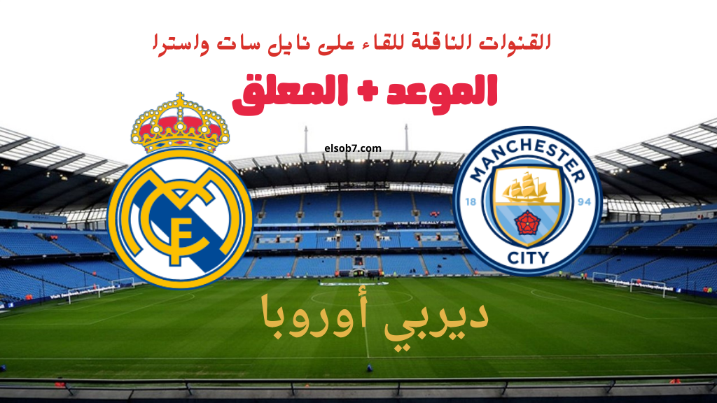 (نايل سات) موعد مباراة ريال مدريد ومانشستر سيتي والقنوات الناقلة لها وموقف مشاركة مرموش في التشكيل