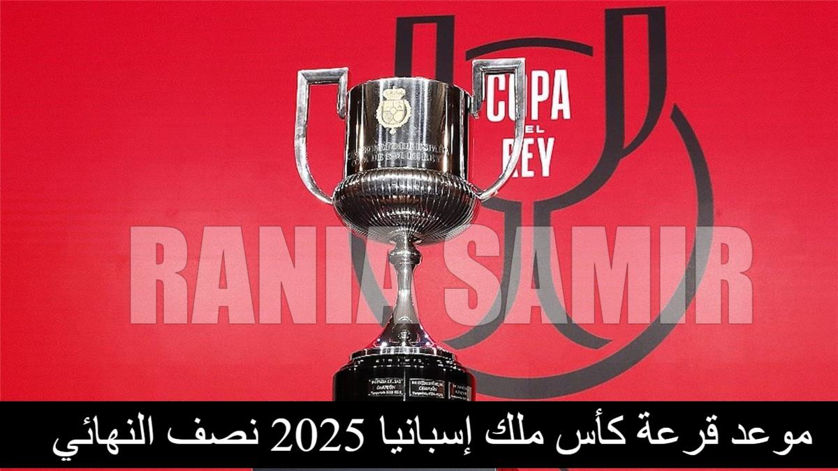 “في أي ساعة تقام” موعد قرعة كأس ملك إسبانيا 2025 لدور نص النهائى .. إليكم الفرق المتأهلة والقنوات الناقلة