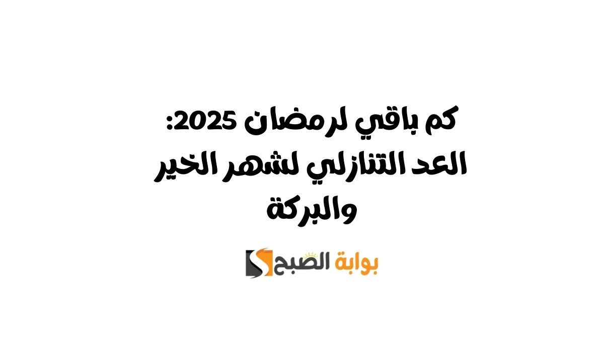 كم باقي لرمضان 2025: العد التنازلي لشهر الخير والبركة