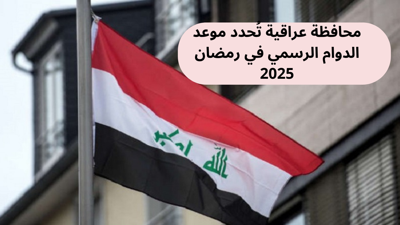 محافظة عراقية تُحدد موعد الدوام الرسمي في رمضان 2025 بداية ونهاية العمل.. اعرف المحافظة