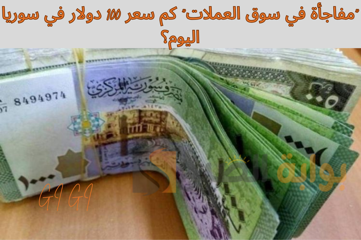 “مفاجأة في سوق العملات” كم سعر 100 دولار في سوريا اليوم!