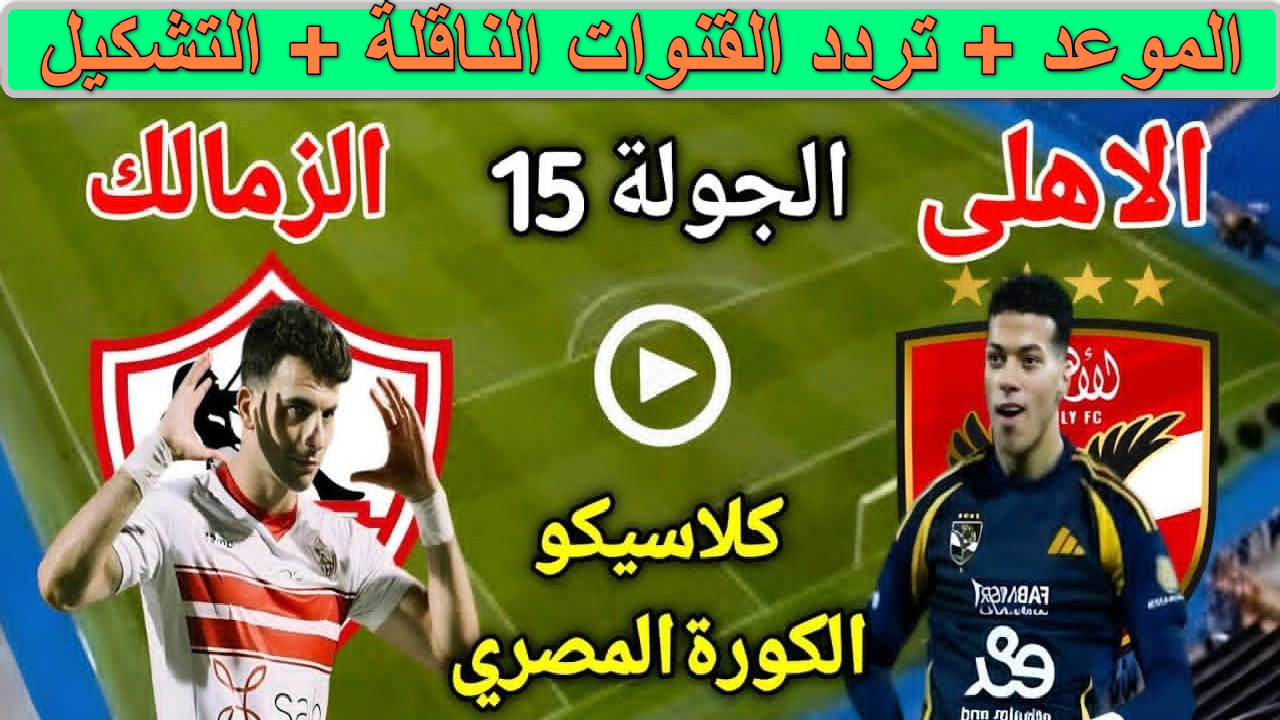 “قمة نارية” موعد مباراة الأهلي والزمالك اليوم الدوري المصري الجولة 15… معركة شرفية بين قطبي الكرة المصرية
