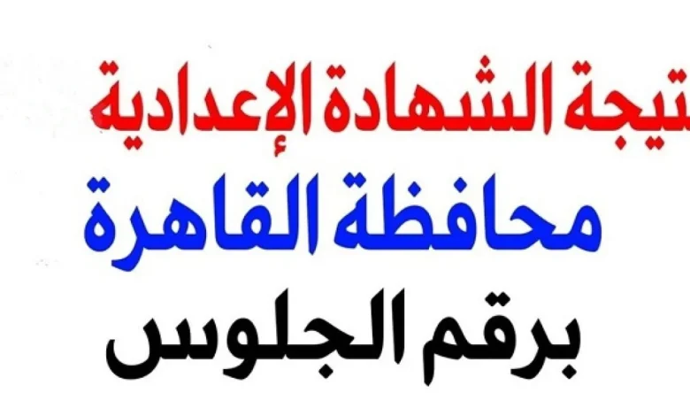 برقم الجلوس وعبر هذا الرابط تظهر نتيجة الشهادة الإعدادية بمحافظة القاهرة الترم الأول 2025