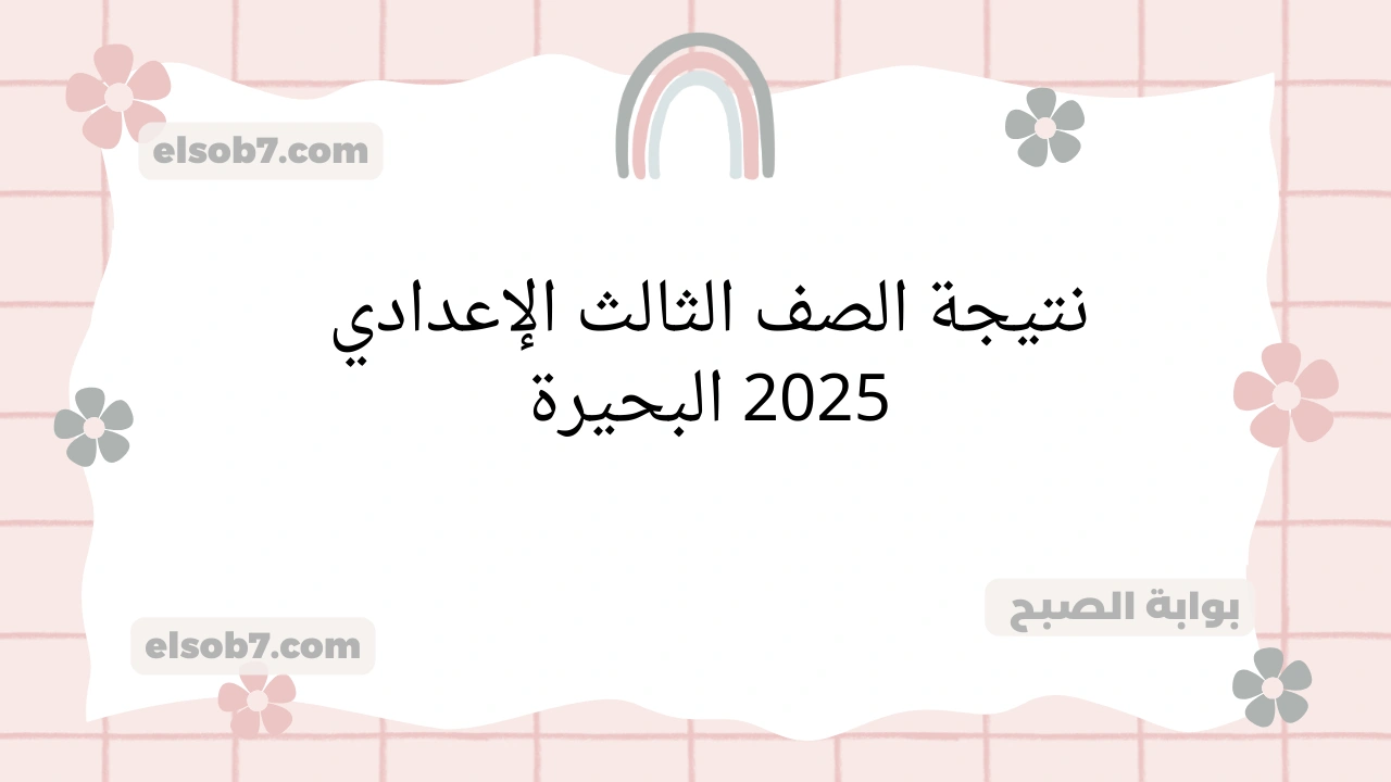 نتائج الشهادة الاعدادية.. نتيجة الصف الثالث الإعدادي 2025 البحيرة درجات ثالثة اعدادي الترم الأول محافظة البحيرة