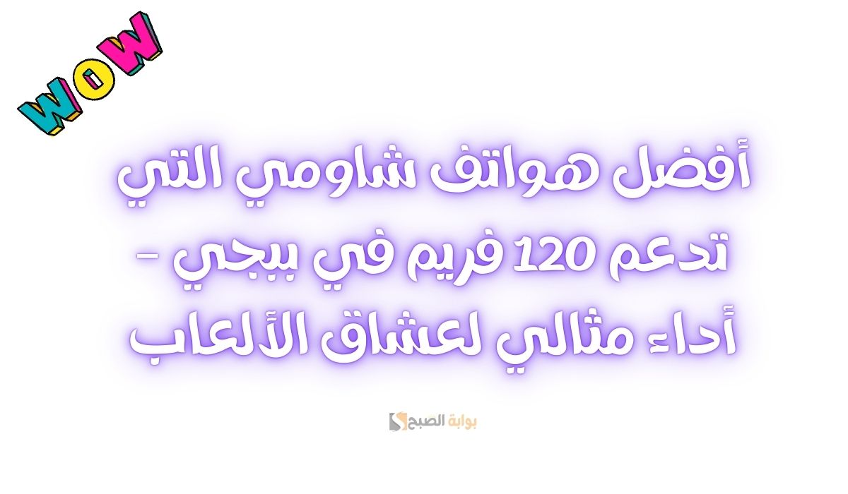 أفضل هواتف شاومي التي تدعم 120 فريم في ببجي – أداء مثالي لعشاق الألعاب