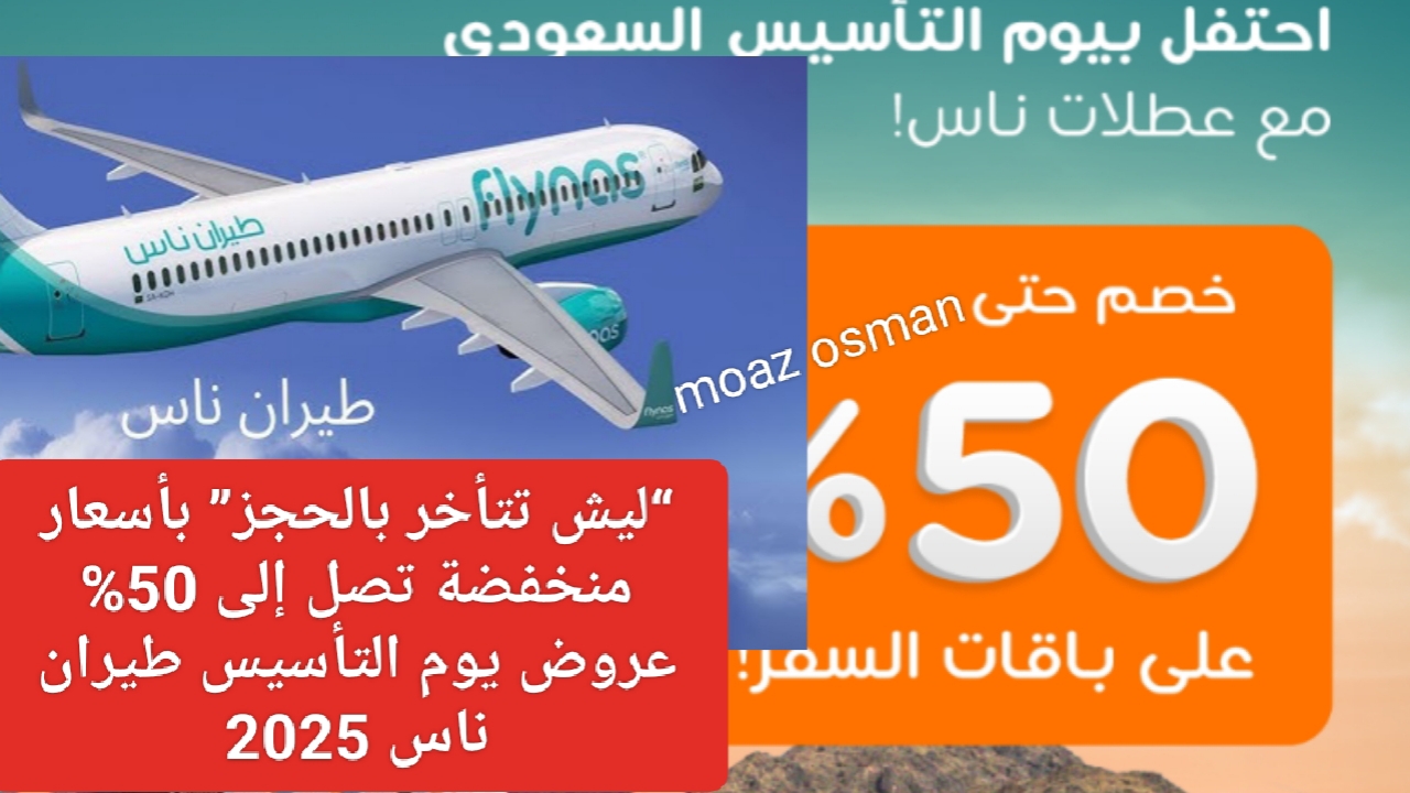 “ليش تتأخر بالحجز” بأسعار منخفضة تصل إلى 50% عروض يوم التأسيس طيران ناس 2025.. رحلات داخلية وخارجية