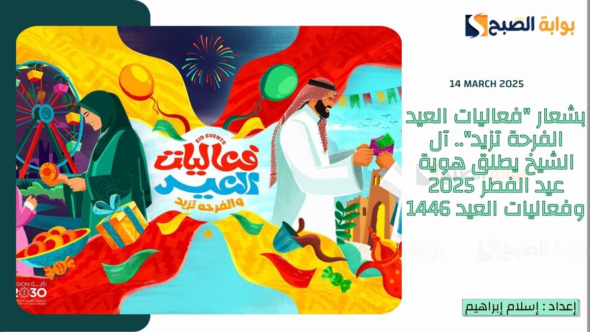 بشعار “فعاليات العيد الفرحة تزيد”.. آل الشيخ يطلق هوية عيد الفطر 2025 وفعاليات العيد 1446