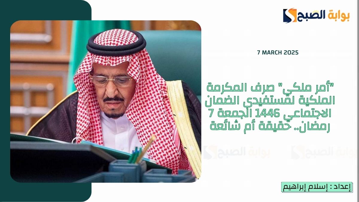 “أمر ملكي” صرف المكرمة الملكية لمستفيدي الضمان الاجتماعي 1446 الجمعة 7 رمضان.. حقيقة أم شائعة