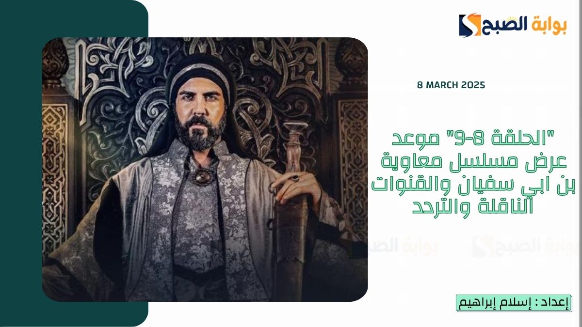 “الحلقة 8-9” موعد عرض مسلسل معاوية بن ابي سفيان والقنوات الناقلة والتردد