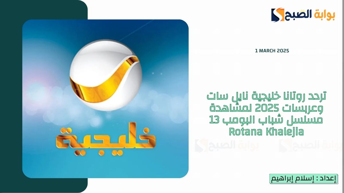 تردد روتانا خليجية نايل سات وعربسات 2025 لمشاهدة مسلسل شباب البومب 13 Rotana Khalejia