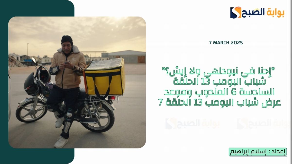 “إحنا في نيودلهي ولا إيش؟” شباب البومب 13 الحلقة السادسة 6 المندوب وموعد عرض شباب البومب 13 الحلقة 7