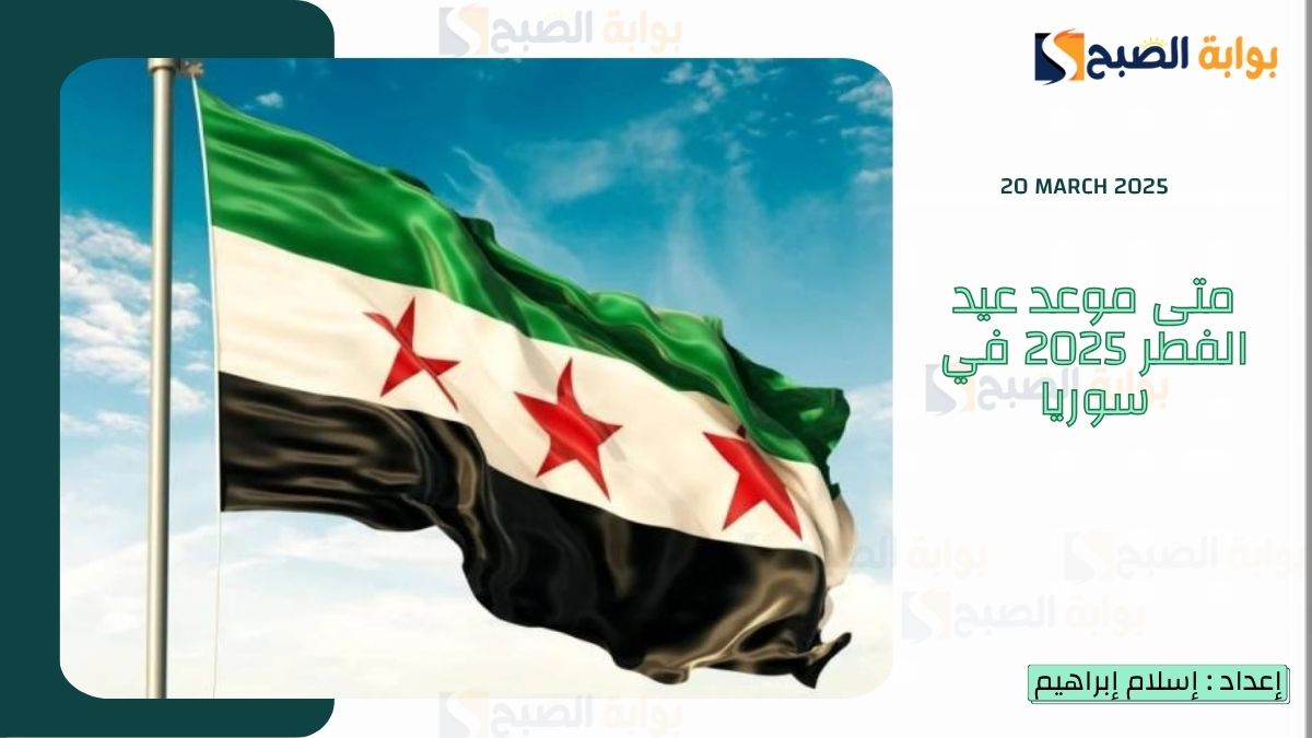 متى موعد عيد الفطر 2025 في سوريا؟.. وموعد إجازة العيد للقطاع الحكومي