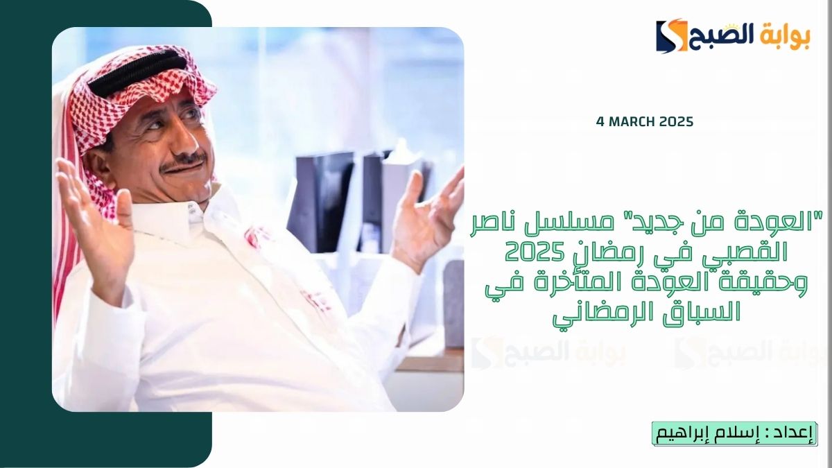 “العودة من جديد” مسلسل ناصر القصبي في رمضان 2025 وحقيقة العودة المتأخرة في واي فاي 5