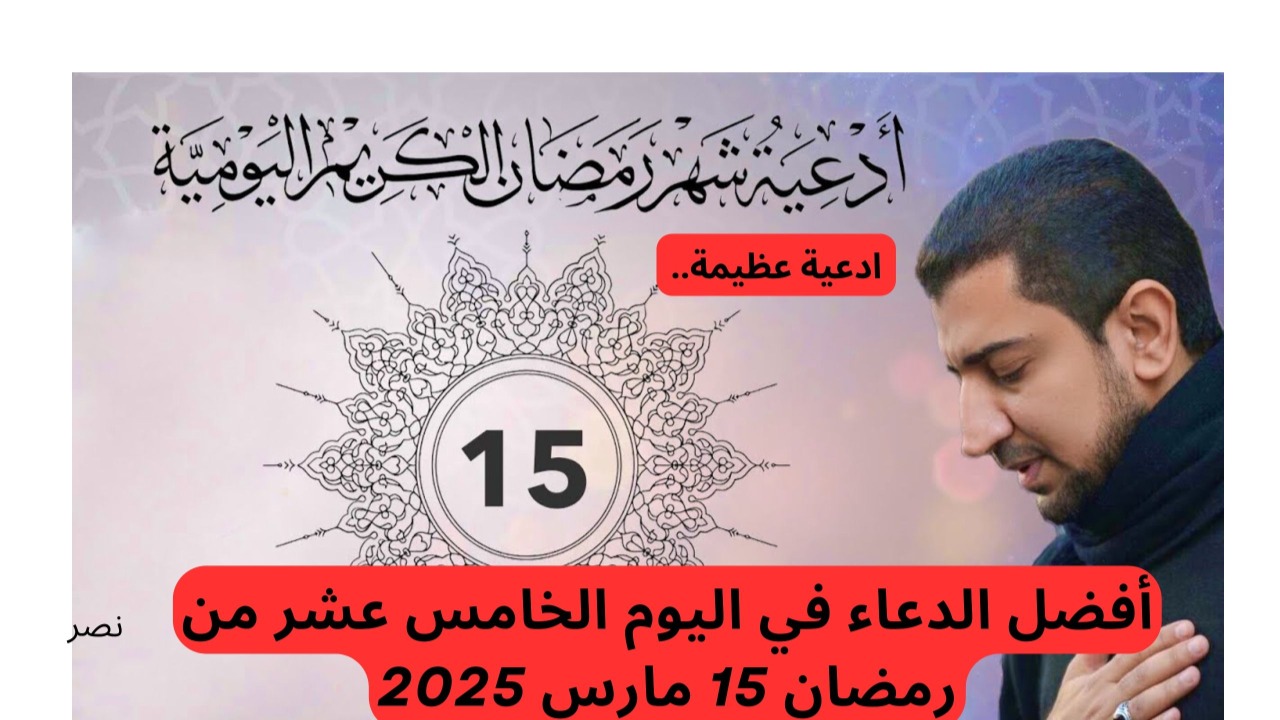 ” ادعية عظيمة”.. أفضل الدعاء في اليوم الخامس عشر من رمضان 15 مارس 2025