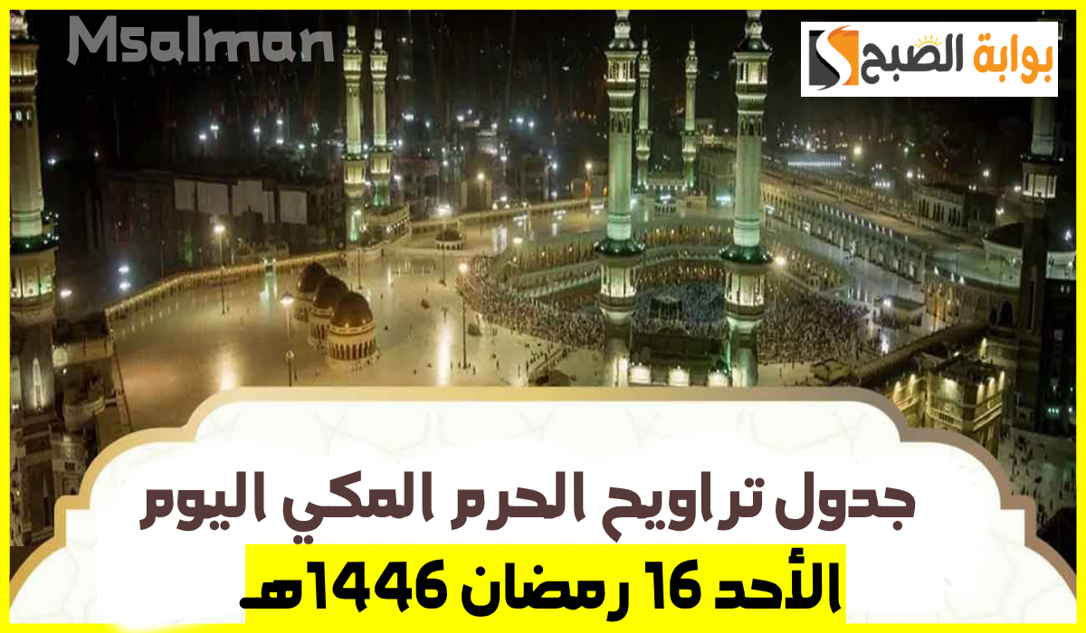 جدول أئمة الحرم المكي لصلاة التراويح اليوم الأحد الموافق 16 رمضان 1446هـ